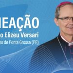 Dom Bruno Elizeu Versari e nomeado Bispo de Ponta Grossa PR